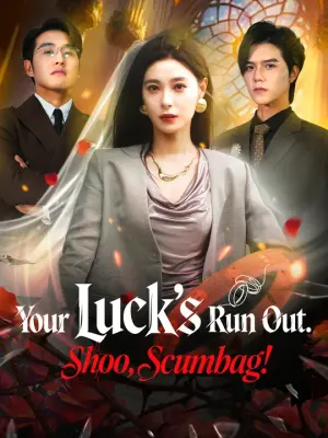 Your Luck’s Run Out. Shoo, Scumbag!