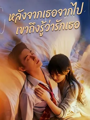 หลังจากเธอจากไป เขาถึงรู้ว่ารักเธอ