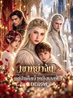 เขาหย่าฉัน แต่ฉันคือเจ้าหญิงเอลฟ์