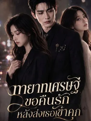 ทายาทเศรษฐีขอคืนรัก หลังส่งเธอเข้าคุก
