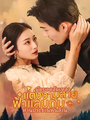 นัดบอดล้มเหลว แต่งงานสายฟ้าแลบกับ ท่านประธานพันล้าน