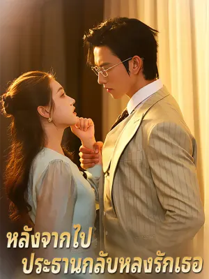 หลังจากไป ประธานกลับหลงรักเธอ