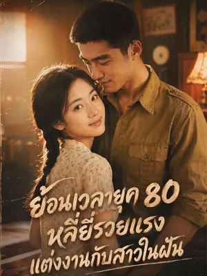 ย้อนเวลายุค 80 หลี่ยี่รวยแรงแต่งงานกับสาวในฝัน