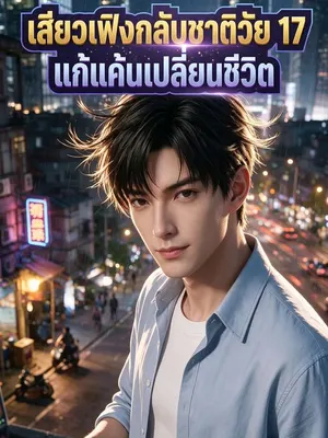 เสียวเฟิงกลับชาติวัย 17 แก้แค้นเปลี่ยนชีวิต